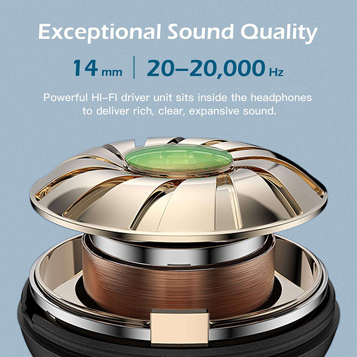 Powerful 14mm HI-Fl driver unit delivers rich, clear sound from 20Hz to 20kHz.