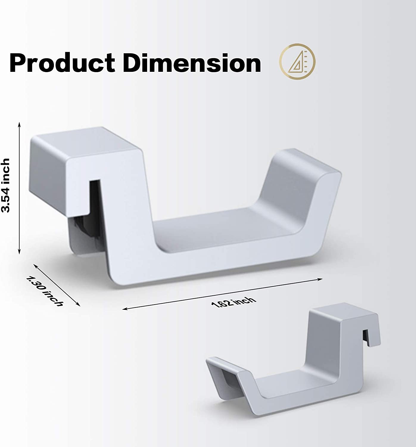 The dimensions of the headphone hook are: 3.54 inches in height, 1.30 inches in width, and 1.62 inches in length.